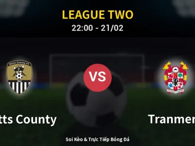 🔴 Trực Tiếp: Notts County 1-0 Tranmere – Link Xem League Two (Full HD)