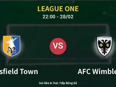 Soi Kèo Mansfield Town vs AFC Wimbledon – 22:00 28/02 | Nhận Định, Dự Đoán Tỷ Số