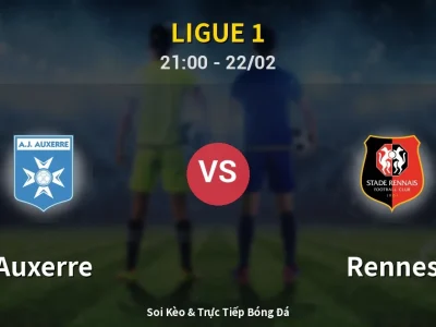 Soi Kèo Auxerre vs Rennes – 21:00 22/02 | Nhận Định, Dự Đoán Tỷ Số