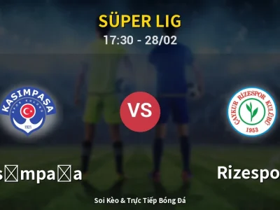 Soi Kèo Kasımpaşa vs Rizespor – 17:30 28/02 | Nhận Định, Dự Đoán Tỷ Số