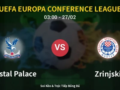 Kết Quả: Crystal Palace 2-0 Zrinjski – Highlight & Bàn Thắng | UEFA Europa Conference League