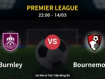 Soi Kèo Burnley vs Bournemouth – 22:00 14/03 | Nhận Định, Dự Đoán Tỷ Số