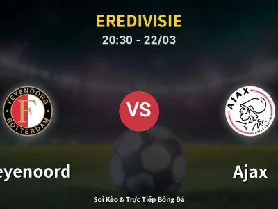 Soi Kèo Feyenoord vs Ajax – 20:30 22/03 | Nhận Định, Dự Đoán Tỷ Số