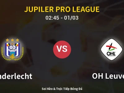Kết Quả: Anderlecht 5-1 OH Leuven – Highlight & Bàn Thắng | Jupiler Pro League