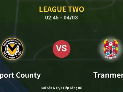 Kết Quả: Newport County 3-1 Tranmere – Highlight & Bàn Thắng | League Two