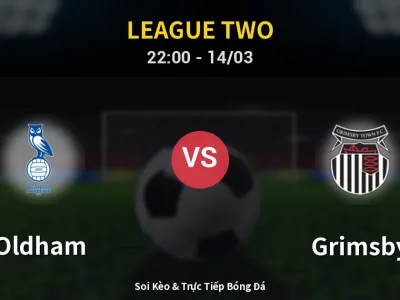 Soi Kèo Oldham vs Grimsby – 22:00 14/03 | Nhận Định, Dự Đoán Tỷ Số