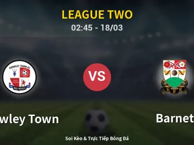 Kết Quả: Crawley Town 1-1 Barnet – Highlight & Bàn Thắng | League Two