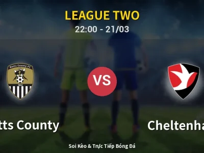 Soi Kèo Notts County vs Cheltenham – 22:00 21/03 | Nhận Định, Dự Đoán Tỷ Số