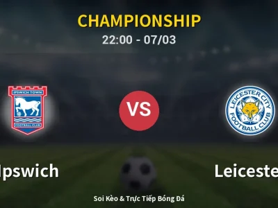 Soi Kèo Ipswich vs Leicester – 22:00 07/03 | Nhận Định, Dự Đoán Tỷ Số