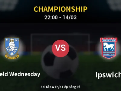 Soi Kèo Sheffield Wednesday vs Ipswich – 22:00 14/03 | Nhận Định, Dự Đoán Tỷ Số