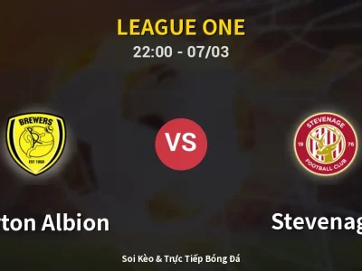 Soi Kèo Burton Albion vs Stevenage – 22:00 07/03 | Nhận Định, Dự Đoán Tỷ Số