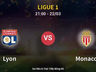 Soi Kèo Lyon vs Monaco – 21:00 22/03 | Nhận Định, Dự Đoán Tỷ Số