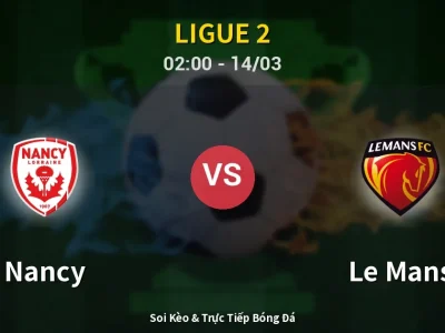 Soi Kèo Nancy vs Le Mans – 02:00 14/03 | Nhận Định, Dự Đoán Tỷ Số