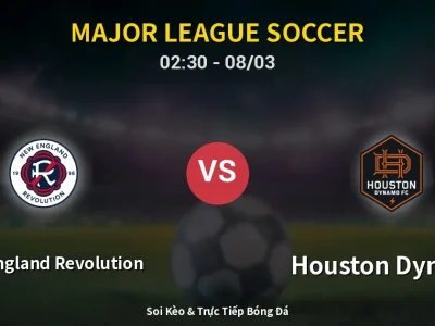 Soi Kèo New England Revolution vs Houston Dynamo – 02:30 08/03 | Nhận Định, Dự Đoán Tỷ Số