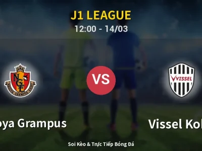 Soi Kèo Nagoya Grampus vs Vissel Kobe – 12:00 14/03 | Nhận Định, Dự Đoán Tỷ Số