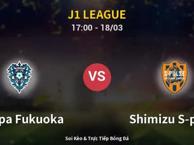 Soi Kèo Avispa Fukuoka vs Shimizu S-pulse – 17:00 18/03 | Nhận Định, Dự Đoán Tỷ Số
