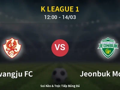 Soi Kèo Gwangju FC vs Jeonbuk Motors – 12:00 14/03 | Nhận Định, Dự Đoán Tỷ Số