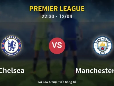Soi Kèo Chelsea vs Manchester City – 22:30 12/04 | Nhận Định, Dự Đoán Tỷ Số