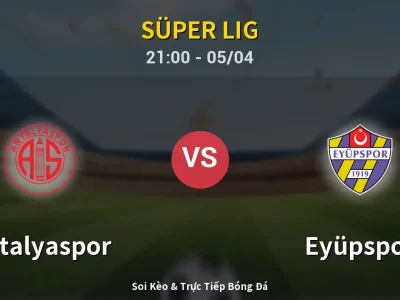 Soi Kèo Antalyaspor vs Eyüpspor – 21:00 05/04 | Nhận Định, Dự Đoán Tỷ Số