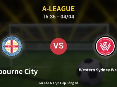 🔴 Trực Tiếp: Melbourne City 1-0 Western Sydney Wanderers – Link Xem A-League (Full HD)